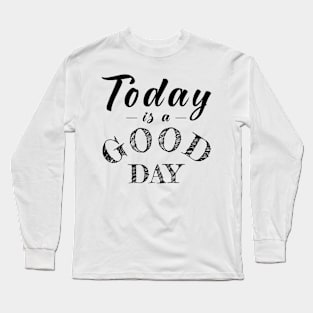 Today Is a Good Day Long Sleeve T-Shirt